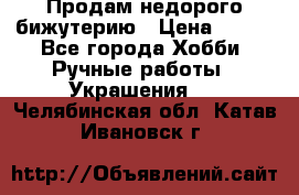 Продам недорого бижутерию › Цена ­ 300 - Все города Хобби. Ручные работы » Украшения   . Челябинская обл.,Катав-Ивановск г.